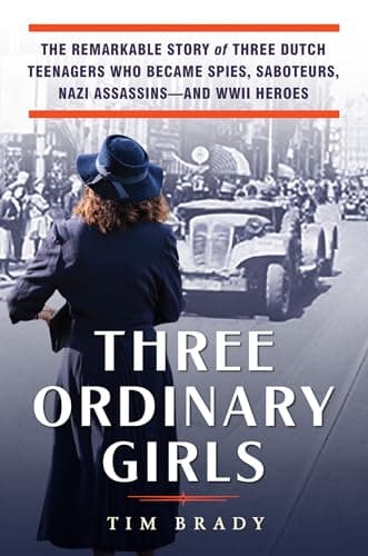 Three Ordinary Girls: The Remarkable Story of Three Dutch Teenagers Who Became Spies, Saboteurs, Nazi Assassins--and WWII Heroes - image 1 of 1
