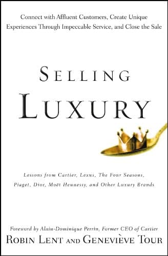 Selling Luxury: Connect with Affluent Customers, Create Unique Experiences Through Impeccable Service, and Close the Sale - image 1 of 1