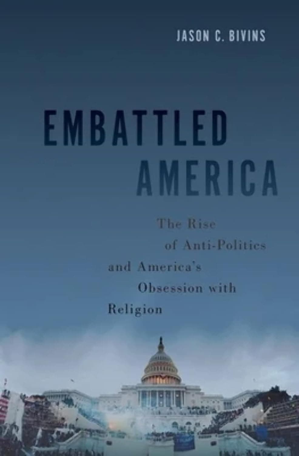 Embattled America: The Rise of Anti-Politics and America's Obsession with Religion - image 1 of 1