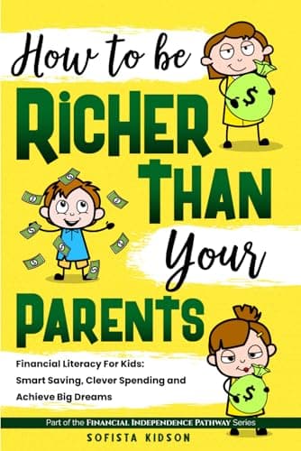 How to Be Richer Than Your Parents: Financial Literacy For Kids: Smart Saving, Clever Spending and Achieve Big Dreams (Financial Independence Pathway) - image 1 of 1