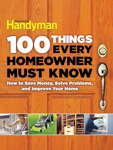 100 Things Every Homeowner Must Know: How to Save Money, Solve Problems and Improve Your Home (Family Handyman 100) - image 1 of 1
