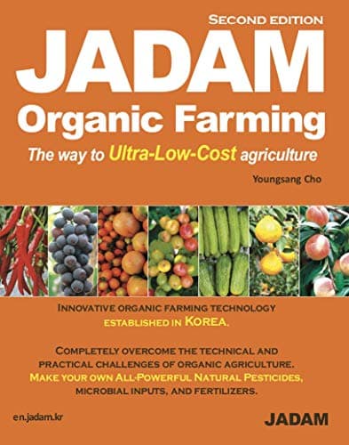 JADAM Organic Farming (Second Edition) : Innovative organic farming technology established in Korea. No-till, Weed free, and High-Yield, Ultra-Low-Cost cultivation technologies that can dramatically help reduce the labor force. Make your own All - Powerful Natural Pesticides, microbial inputs, and fertilizers. - image 1 of 1