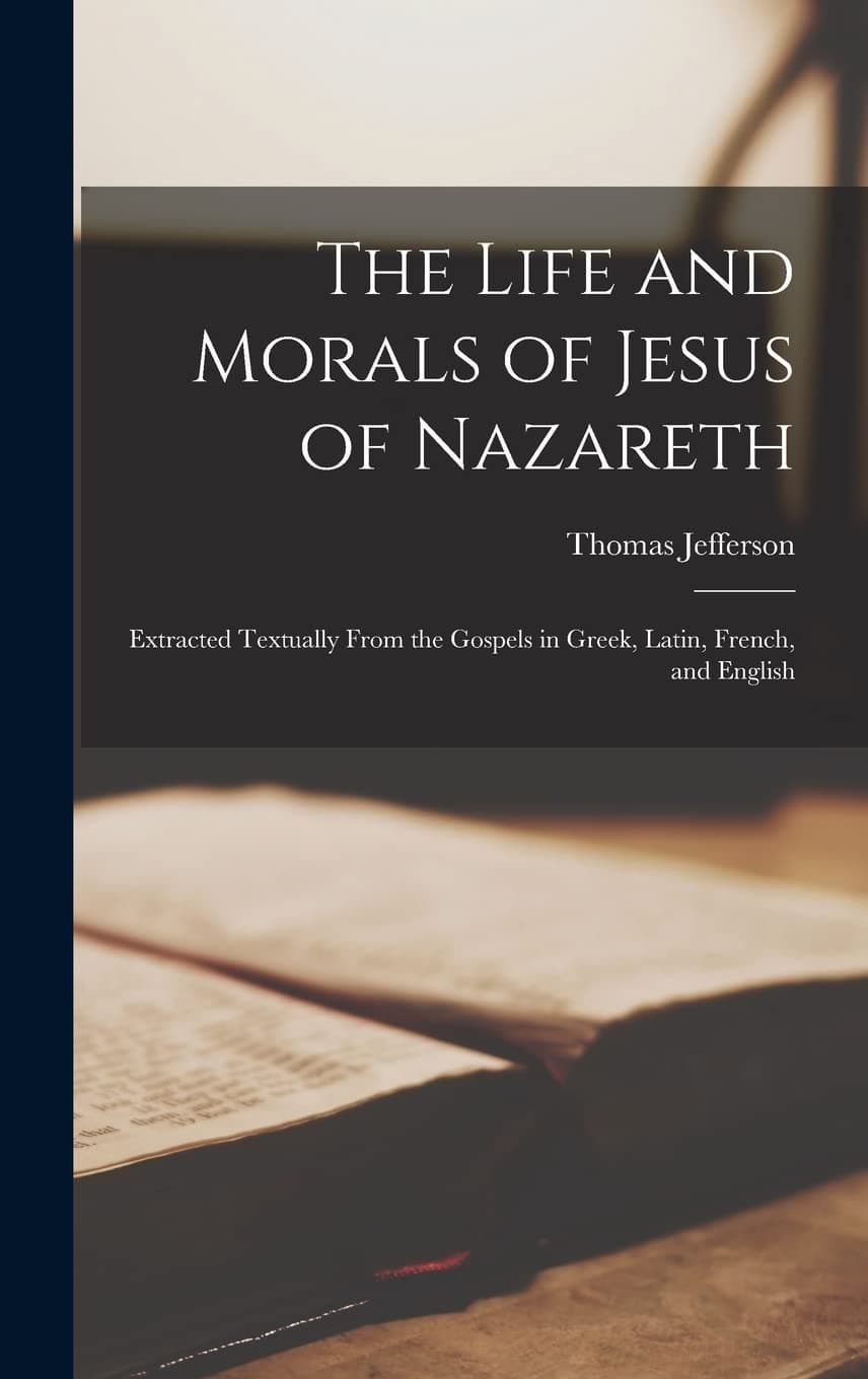 The Life and Morals of Jesus of Nazareth: Extracted Textually From the Gospels in Greek, Latin, French, and English - image 1 of 1