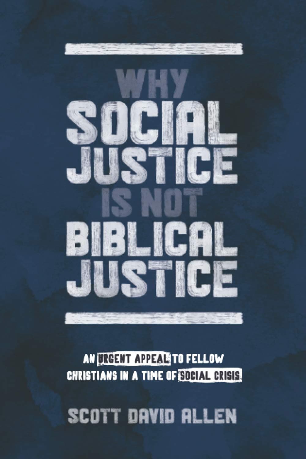 Why Social Justice Is Not Biblical Justice: An Urgent Appeal to Fellow Christians in a Time of Social Crisis - image 1 of 1