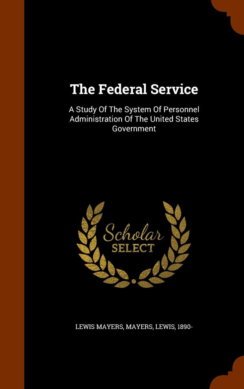 The Federal Service: A Study Of The System Of Personnel Administration Of The United States Government - image 1 of 1