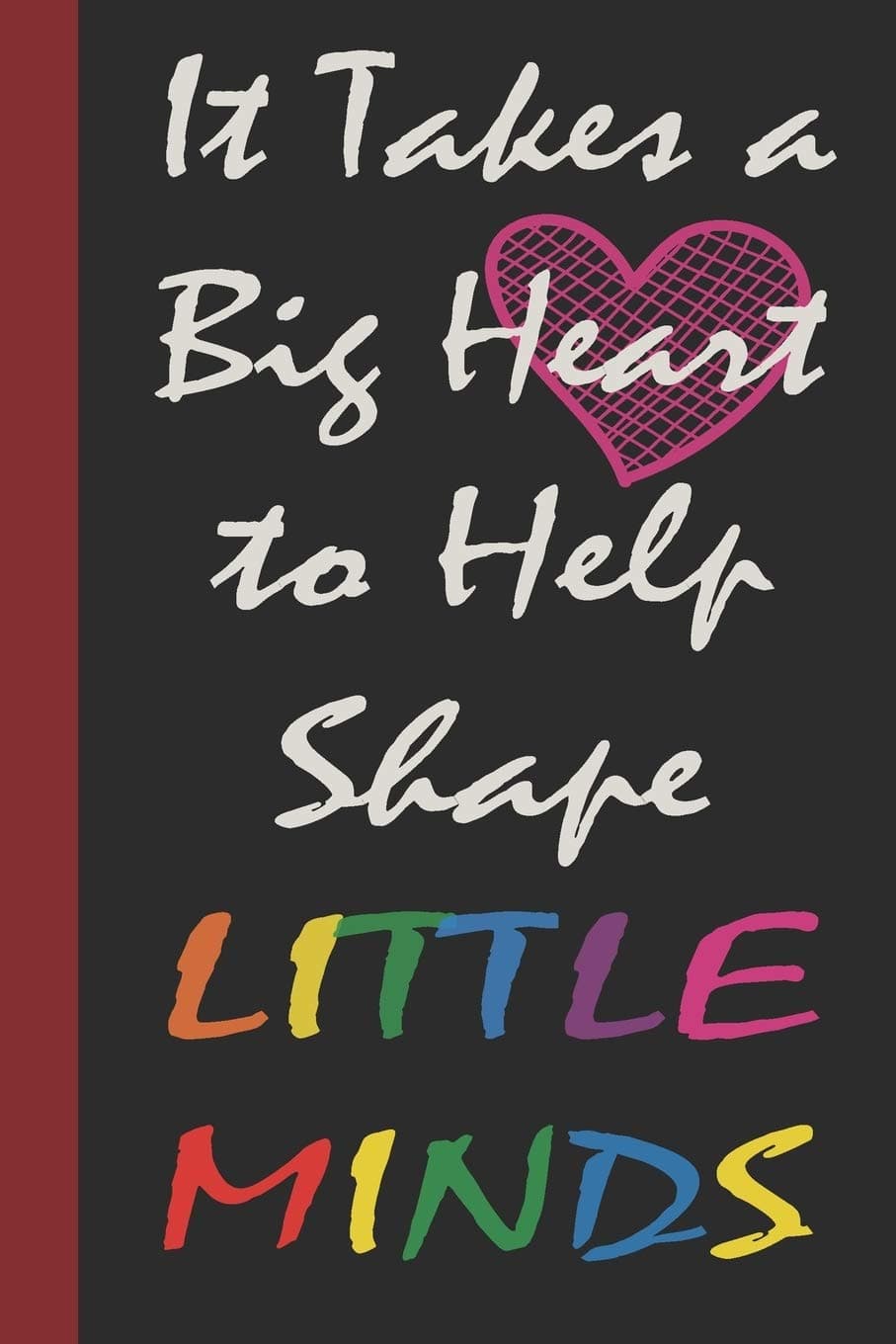 It Takes a Big Heart to Help Shape Little Minds: Composition Notebook/College Ruled/Lined Paper Notebook Journal/gift book Inspirational notebook (110 Page,6 x 9 inch) Soft Cover - image 1 of 1