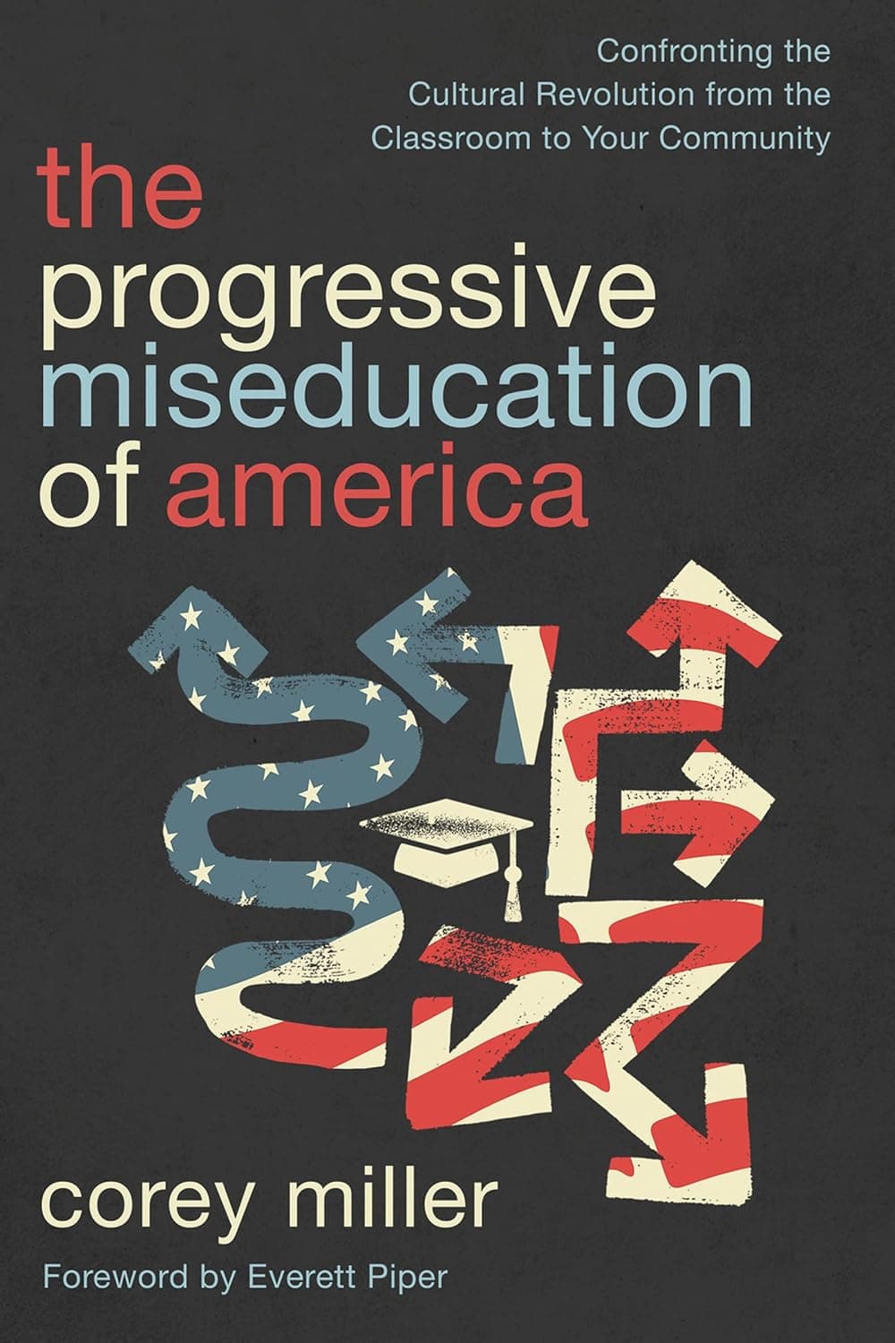 The Progressive Miseducation of America: Confronting the Cultural Revolution from the Classroom to Your Community - image 1 of 1