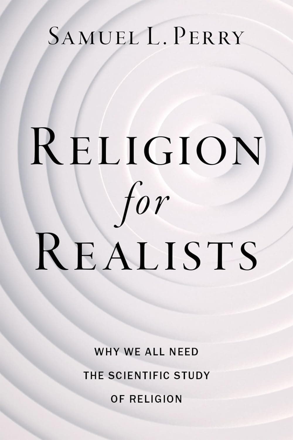 Religion for Realists: Why We All Need the Scientific Study of Religion - image 1 of 1