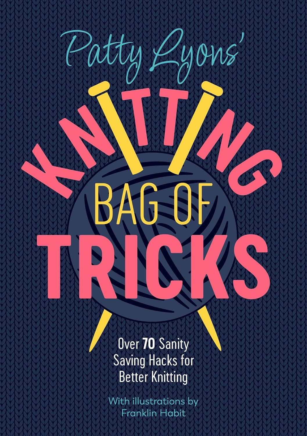 Patty Lyons' Knitting Bag of Tricks: Over 70 sanity saving hacks for better knitting - image 1 of 1