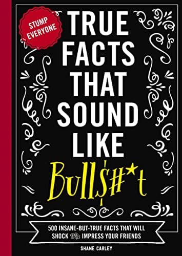 True Facts That Sound Like Bull$#*t: 500 Insane-But-True Facts That Will Shock and Impress Your Friends (1) (Mind-Blowing True Facts) - image 1 of 1