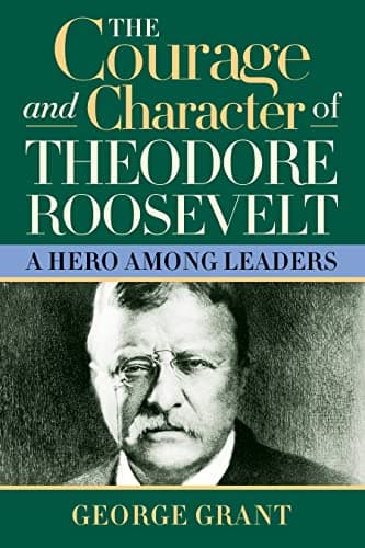 The Courage and Character of Theodore Roosevelt: A Hero Among Leaders - image 1 of 1