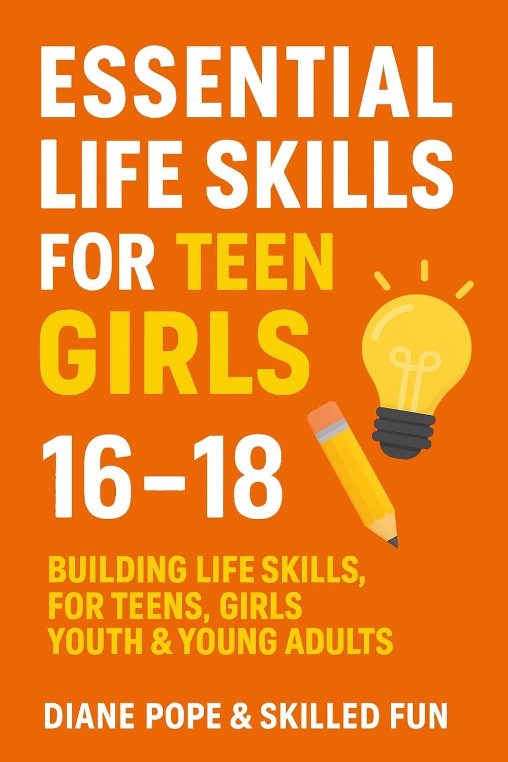 Essential Life Skills for Teen Girls 16-18: Building Life Skills For Teens, Girls, Youth & Young Adults