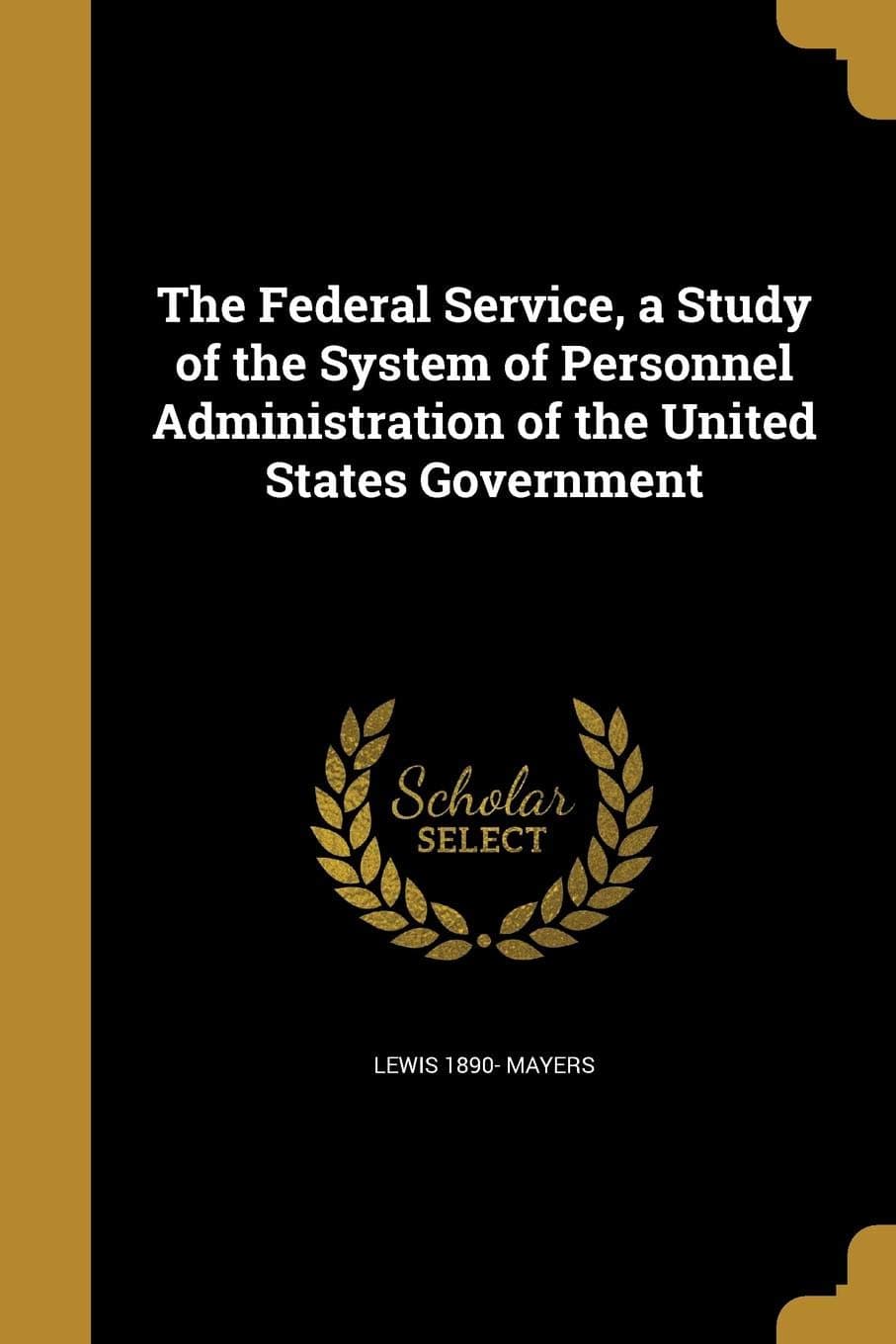 The Federal Service, a Study of the System of Personnel Administration of the United States Government - image 1 of 1